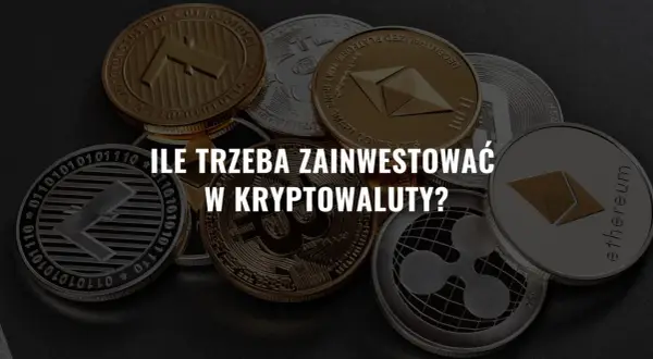 Kryptowaluty takie jak Bitcoin, Ethereum i inne. Zastanawiasz się, ile trzeba zainwestować w kryptowaluty?